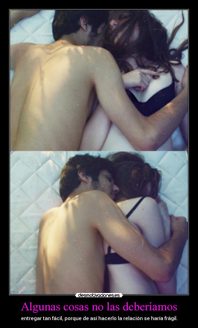 Algunas cosas no las deberíamos - entregar tan fácil, porque de así hacerlo la relación se haría frágil.