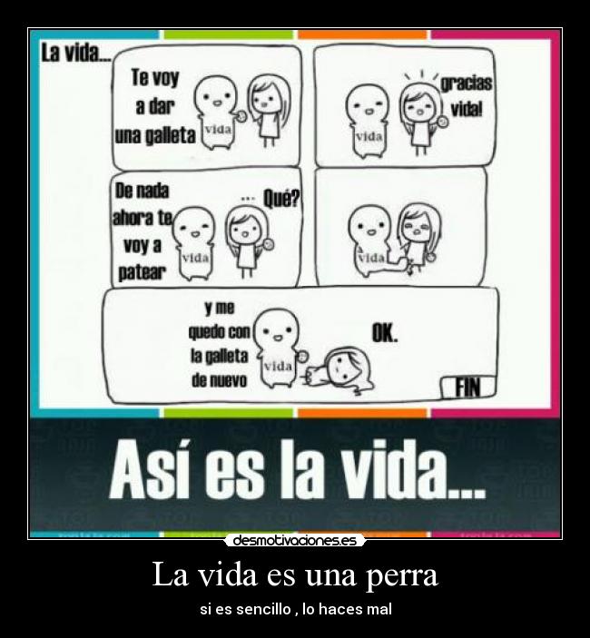 La vida es una perra - si es sencillo , lo haces mal