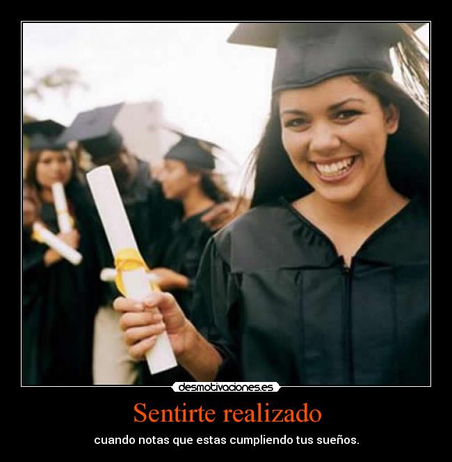 Sentirte realizado - cuando notas que estas cumpliendo tus sueños.