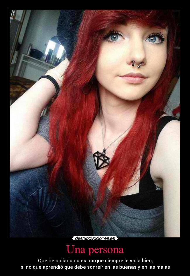 Una persona - Que ríe a diario no es porque siempre le valla bien,
si no que aprendió que debe sonreír en las buenas y en las malas