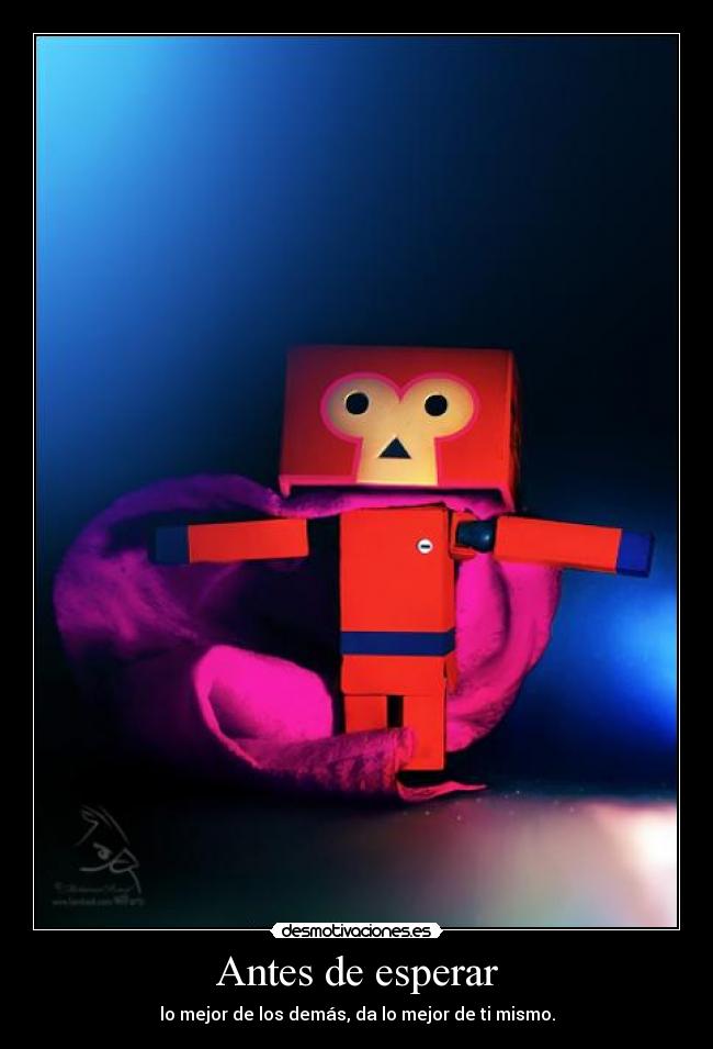 Antes de esperar - lo mejor de los demás, da lo mejor de ti mismo.