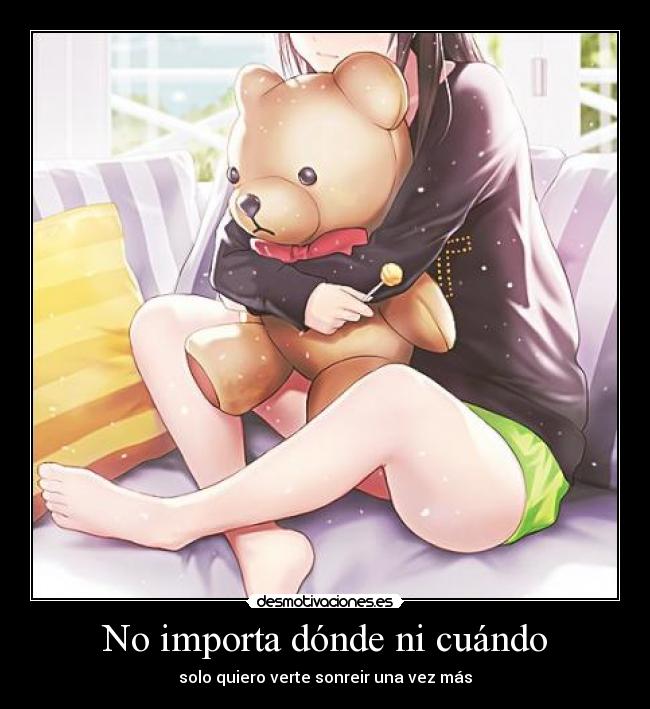 No importa dónde ni cuándo - solo quiero verte sonreir una vez más