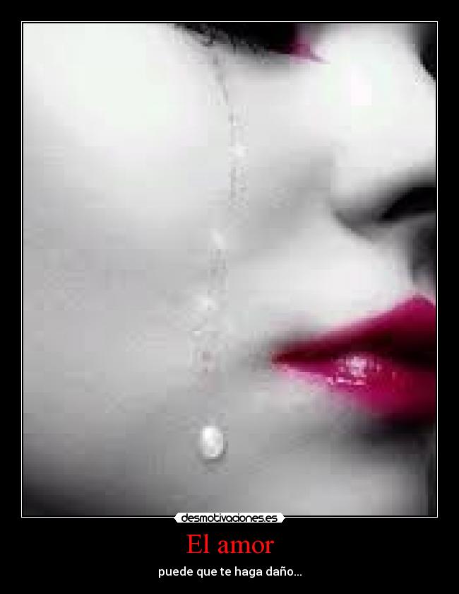 El amor - puede que te haga daño...
