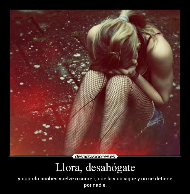 Llora, desahógate -