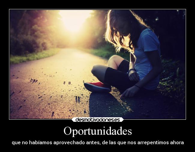 Oportunidades - que no habíamos aprovechado antes, de las que nos arrepentimos ahora