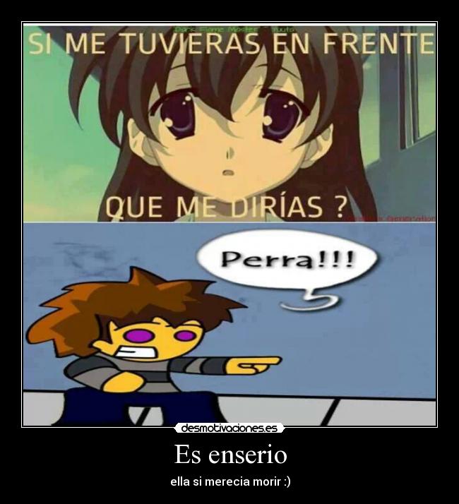 Es enserio - ella si merecia morir :)
