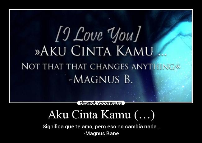 Aku Cinta Kamu (…) - Significa que te amo, pero eso no cambia nada...
-Magnus Bane