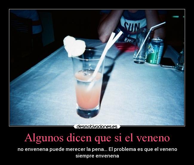 Algunos dicen que si el veneno - 