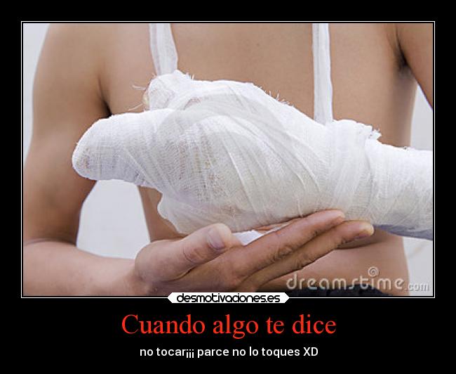 Cuando algo te dice - no tocar¡¡¡ parce no lo toques XD