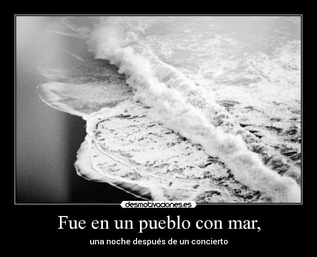 Fue en un pueblo con mar, - una noche después de un concierto