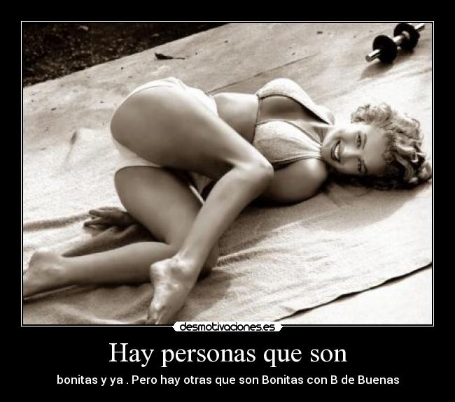 Hay personas que son - bonitas y ya . Pero hay otras que son Bonitas con B de Buenas