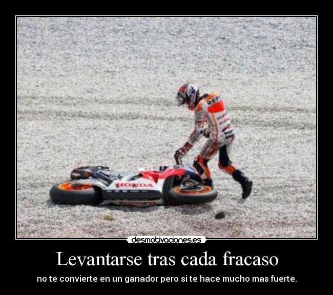 Levantarse tras cada fracaso - no te convierte en un ganador pero si te hace mucho mas fuerte.