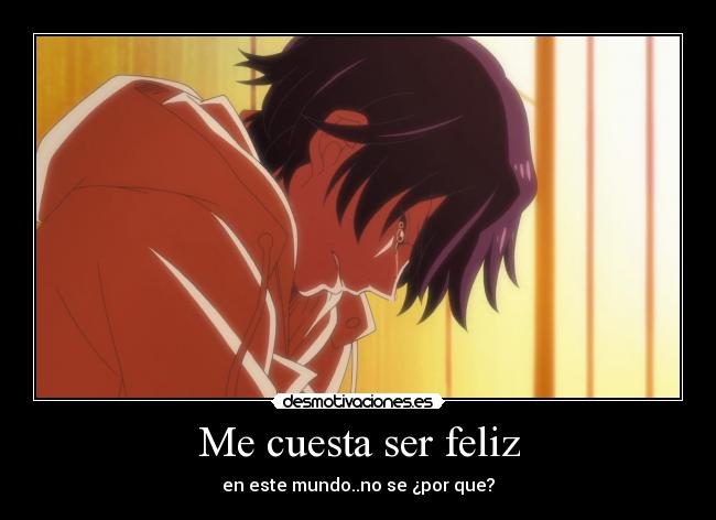 Me cuesta ser feliz - en este mundo..no se ¿por que?