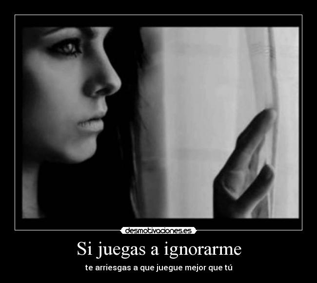Si juegas a ignorarme - 