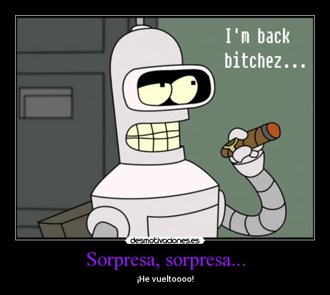 Sorpresa, sorpresa... - ¡He vueltoooo!