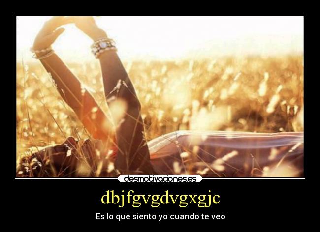 dbjfgvgdvgxgjc - Es lo que siento yo cuando te veo