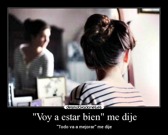 Voy a estar bien me dije - Todo va a mejorar me dije