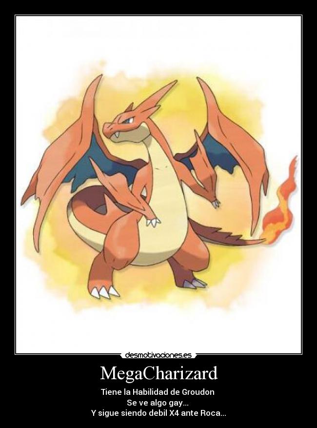 MegaCharizard - Tiene la Habilidad de Groudon
Se ve algo gay...
Y sigue siendo debil X4 ante Roca...