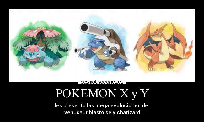 POKEMON X y Y - les presento las mega evoluciones de
venusaur blastoise y charizard