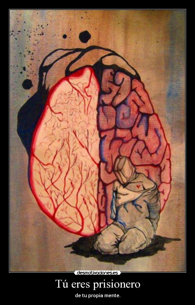 Tú eres prisionero - de tu propia mente.