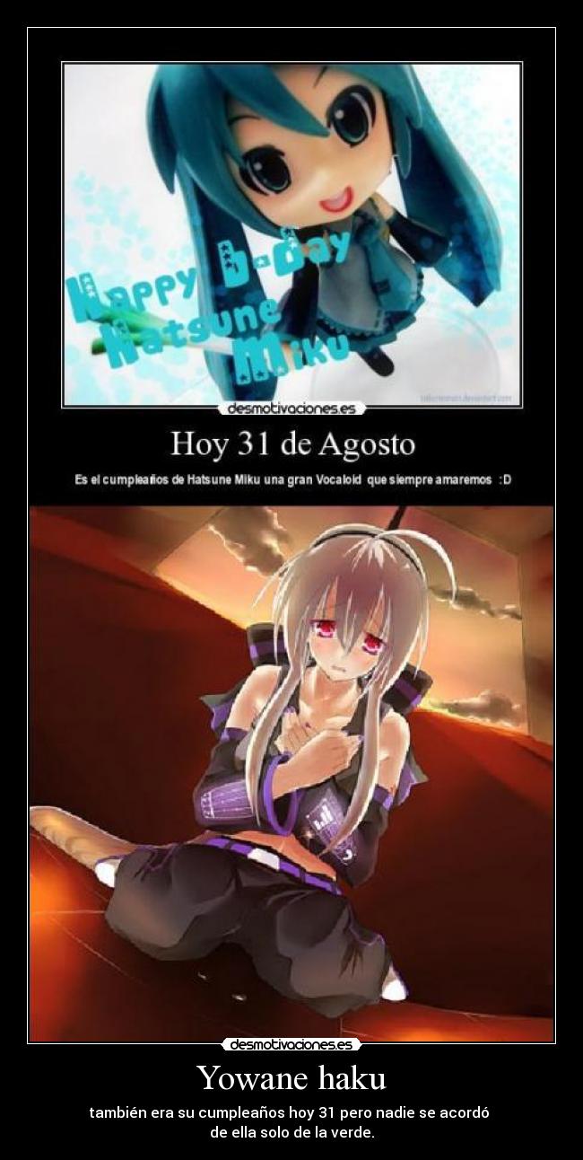Yowane haku - también era su cumpleaños hoy 31 pero nadie se acordó 
de ella solo de la verde.