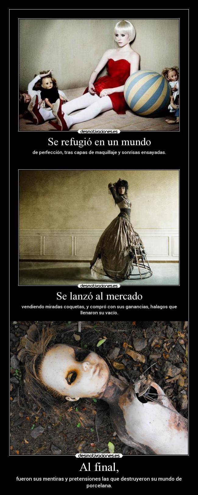 Al final, - fueron sus mentiras y pretensiones las que destruyeron su mundo de
porcelana.