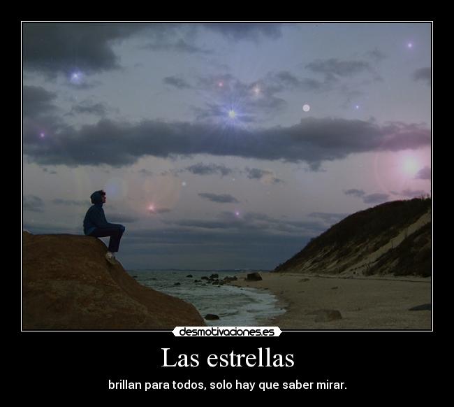 Las estrellas - brillan para todos, solo hay que saber mirar.