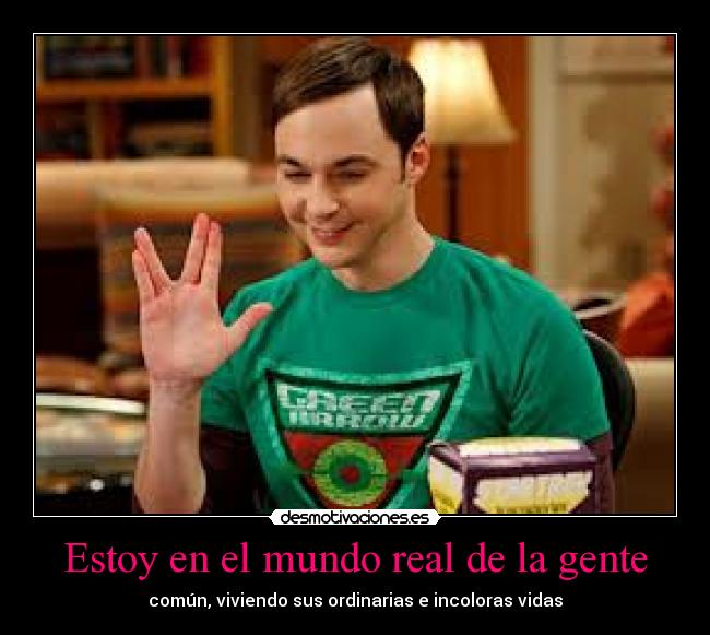 carteles mundo sheldon thebigbangtheory cooper gente insulto desmotivaciones estoy mundo real comun desmotivaciones