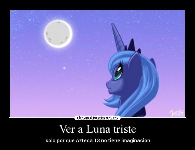 Ver a Luna triste - solo por que Azteca 13 no tiene imaginación