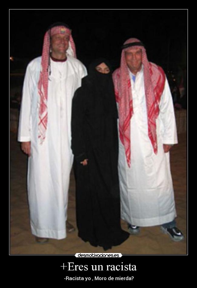 +Eres un racista - -Racista yo , Moro de mierda?