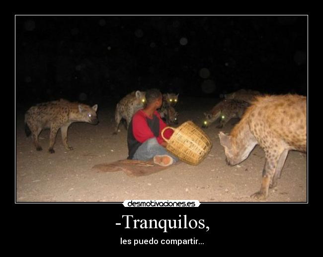 -Tranquilos, - les puedo compartir...