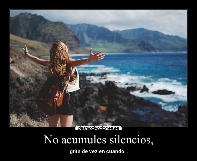 No acumules silencios, | Desmotivaciones