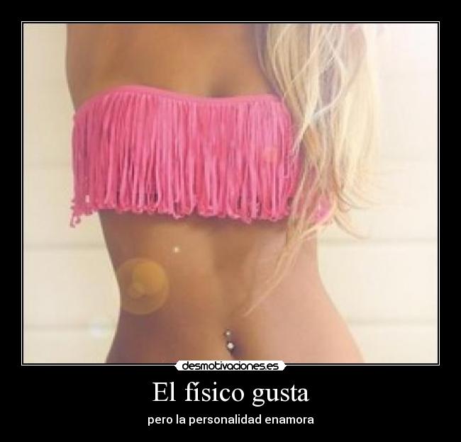 El físico gusta - pero la personalidad enamora