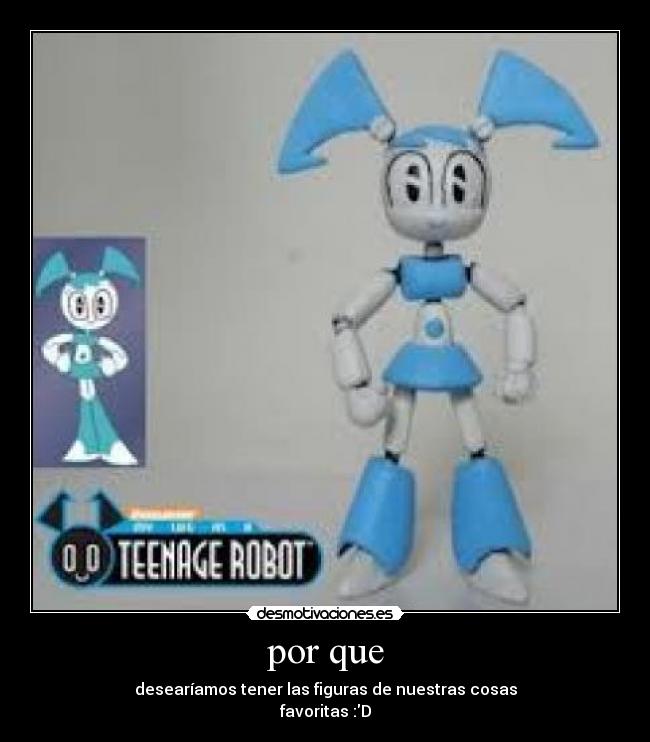 por que - desearíamos tener las figuras de nuestras cosas
favoritas :D