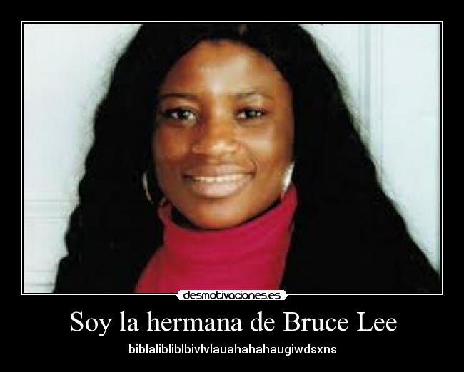 Soy la hermana de Bruce Lee - biblalibliblbivlvlauahahahaugiwdsxns