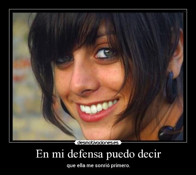 En mi defensa puedo decir - que ella me sonrió primero.