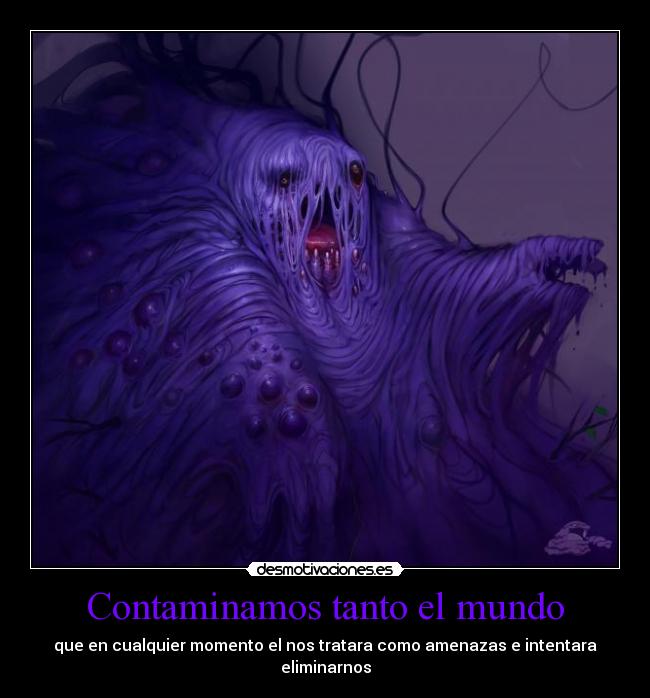Contaminamos tanto el mundo -