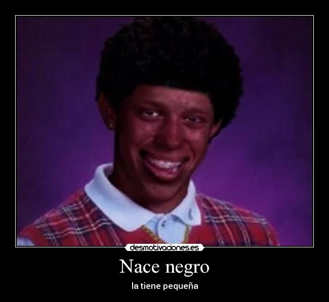 Nace negro - la tiene pequeña