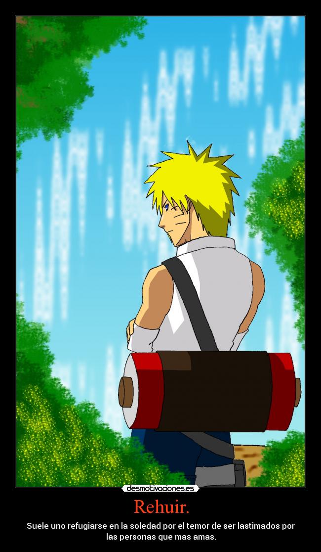Rehuir. - Suele uno refugiarse en la soledad por el temor de ser lastimados por
las personas que mas amas.