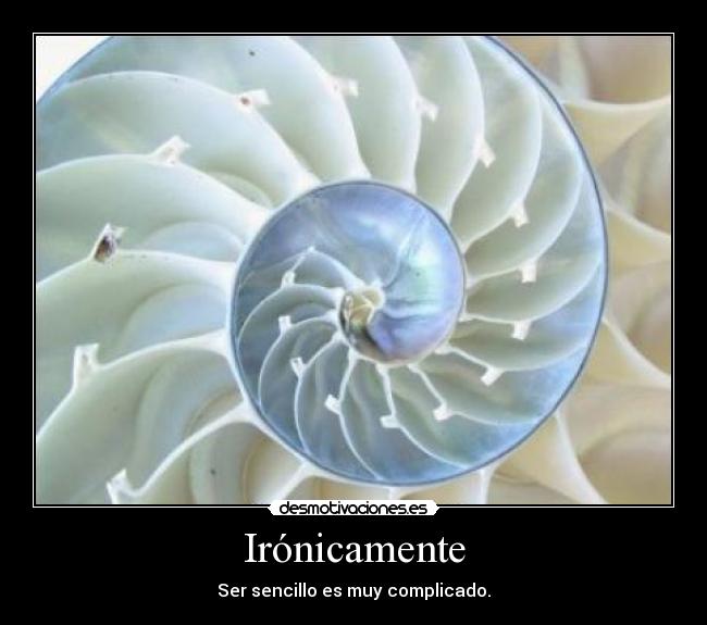Irónicamente - Ser sencillo es muy complicado.