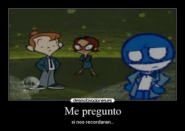 Me pregunto - si nos recordaran...