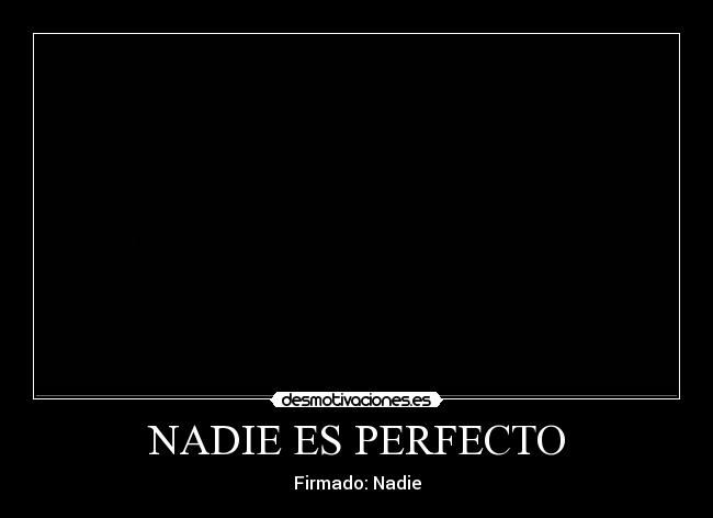 NADIE ES PERFECTO - Firmado: Nadie