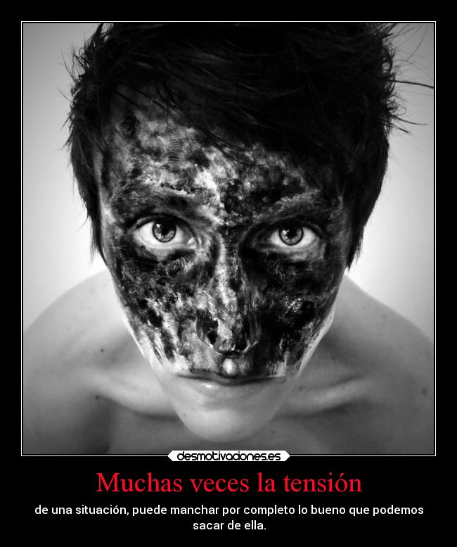 Muchas veces la tensión - de una situación, puede manchar por completo lo bueno que podemos
sacar de ella.