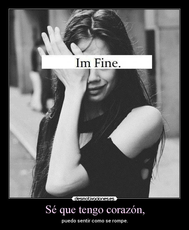 Sé que tengo corazón, -