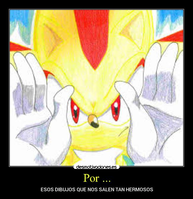 Por ... - ESOS DIBUJOS QUE NOS SALEN TAN HERMOSOS