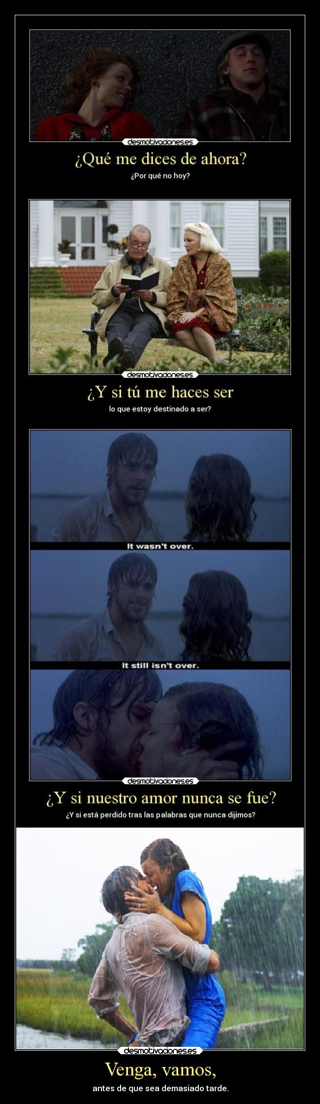 Venga, vamos, - antes de que sea demasiado tarde.