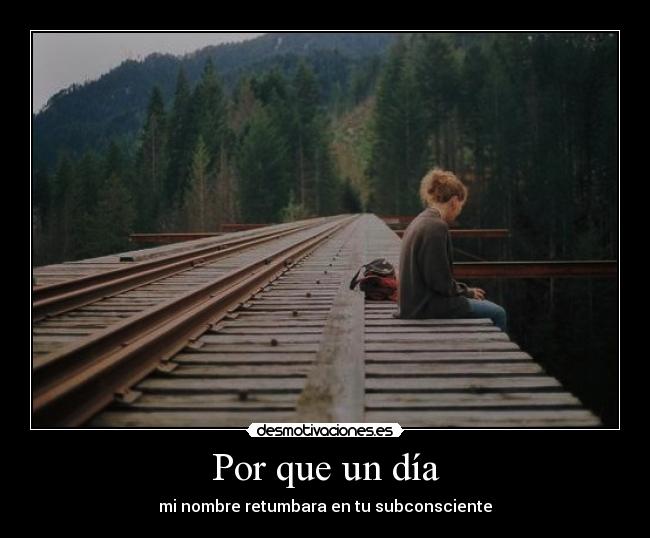Por que un día - mi nombre retumbara en tu subconsciente