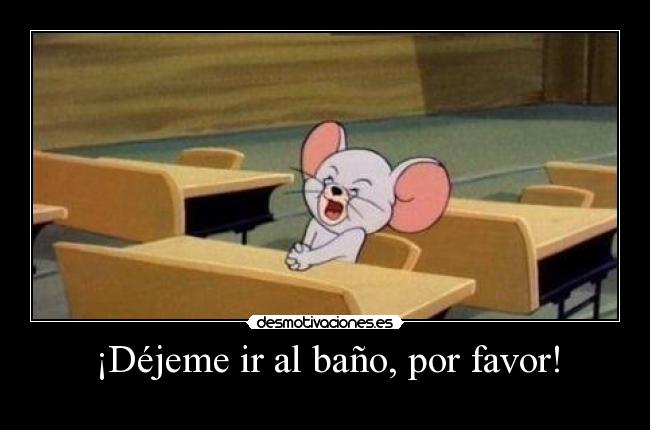 ¡Déjeme ir al baño, por favor! - 