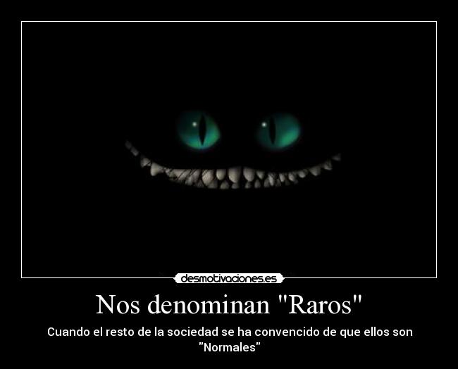 Nos denominan Raros - Cuando el resto de la sociedad se ha convencido de que ellos son Normales