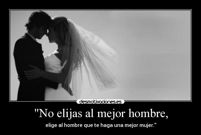 No elijas al mejor hombre, -